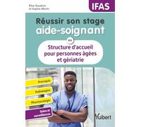 Réussir son stage aide-soignant en structure d'accueil pour personnes âgées et gériatrie: Pathologies - Conduites à tenir - Pharmacologie - Fiches techniques de soins