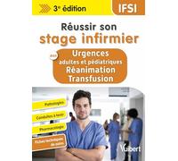 Réussir son stage infirmier aux Urgences adultes et pédiatriques-Réanimation-Transfusion: Pathologies - Conduites à tenir - Pharmacologie - Fiches techniques de soins