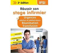 Réussir son stage infirmier aux Urgences adultes et pédiatriques-Réanimation-Transfusion: Pathologies - Conduites à tenir - Pharmacologie - Fiches techniques de soins