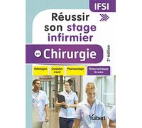 Réussir son stage infirmier en chirurgie: Pathologies - Conduites à tenir - Pharmacologie - Fiches techniques de soins