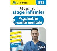 Réussir son stage infirmier en psychiatrie et santé mentale: Pathologies - Conduites à tenir - Pharmacologie - Fiches techniques de soins