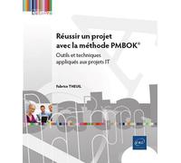 Réussir un projet avec la méthode PMBOK® - Outils et techniques appliqués aux projets IT - Fabrice Theuil - Eni Editions - broché - Manuel