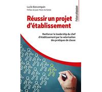 Réussir un projet d'établissement: Renforcer le leadership du chef d'établissement par la valorisation des pratiques de classe