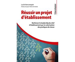Réussir un projet d'établissement: Renforcer le leadership du chef d'établissement par la valorisation des pratiques de classe