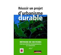 Réussir un projet d'urbanisme durable: Méthode en 100 fiches pour une approche environnementale de l'urbanisme (AEU)