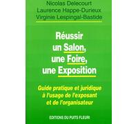 Réussir une foire, un salon, une exposition. Guide pratique et juridique à l'usage de l'exposant et de l'organisateur, 1ère édition