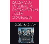 REUSSIR VOS ENTRETIENS A L'INTERNATIONAL : GUIDE STRATEGIQUE