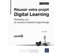 Réussir votre projet digital learning: Formation 2.0 : les nouvelles modalités d'apprentissage