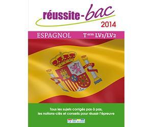 Réussite bac 2014 Espagnol LV1-LV2 Terminale: Tous les sujets corrigés pas à pa , les notions-clès et conseils pour réussir