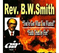Rev. B.W. Smith - You've Got What You Wanted/Faith Tried by Fire