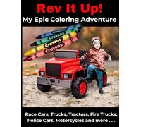 Rev It Up! My Epic Coloring Book Adventure for Kids: Sports Cars, Race Cars, Trucks, Vintage Cars, Tractors, Monster Trucks, Semi Truck, Police Car, ... Adults and Boys Aged 6-18+ and Car Lovers!