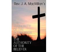 Rev. J. A. Macmillan's The Authority Of The Intercessor & The Authority Of The Believer