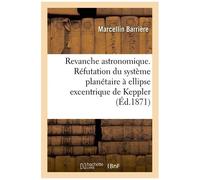 Revanche Astronomique - Réfutation Du Système Planétaire À Ellipse Excentrique De Keppler