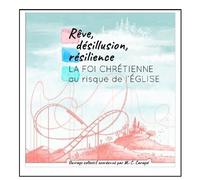 Rêve Désillusion Résilience - La Foi Chrétienne Au Risque De L'eglise