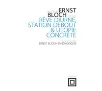 Rêve diurne, station debout et utopie concrète: Ernst Bloch en dialogue