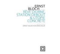 Rêve diurne, station debout et utopie concrète Ernst Bloch en dialogue - Ernst Bloch - Nouvelles Editions Lignes - broché - Essai