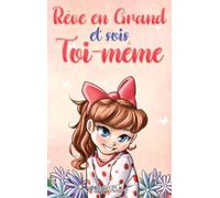 Rêve en Grand et sois Toi-même: Des histoires motivantes pour les filles, sur l'estime de soi, la confiance, le courage et l'amitié