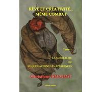 Rêve Et Créativité... Même Combat - Tome 1, La Subréalité Ou Ce Que Cachent Les Apparences