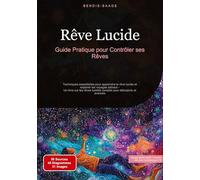 Rêve Lucide: Guide Pratique pour Contrôler ses Rêves: Techniques essentielles pour apprendre le rêve lucide et explorer les voyages astraux - Un livre ... lucides complet pour débutants et avancés