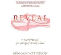 Reveal A Sacred Manual for Getting Spiritually Naked by Meggan Watterson Meggan Watterson (Auteur)