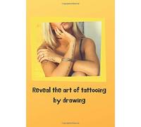 Reveal The Art Of Tattooing By Drawing: Develop Your Tattoo Ideas With This Drawing Book. Let Your Imagination Show Itself. 100 Pages 7 X 10 Pouces