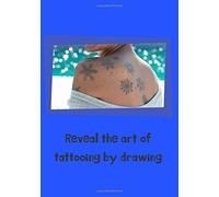 Reveal The Art Of Tattooing By Drawing: Develop Your Tattoo Ideas With This Drawing Book. Let Your Imagination Show Itself. 100 Pages 7 X 10 Pouces