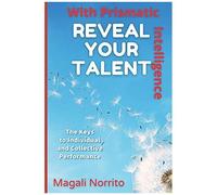 Reveal Your Talent With Prismatic Intelligence: The Keys To Individual And Collective Performance