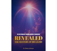 REVEALED the Mystery of his Glory: Tap Into Miracles Through Heavenly Frequencies