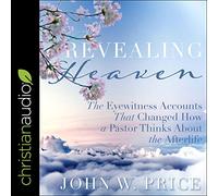 Revealing Heaven: The Eyewitness Accounts That Changed How a Pastor Thinks About the Afterlife