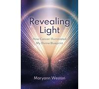 Revealing Light: How Cancer Illuminated My Divine Blueprint