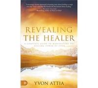 Revealing the Healer by Yvon Attia Yvon Attia (Auteur)