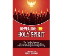 REVEALING THE HOLY SPIRIT: The Familiar Stranger; Introducing the Holy Spirit to Those in Search of an Experiential Spirituality