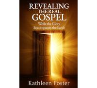 Revealing The Real Gospel: While The Glory Encompasses The Earth