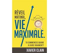 Réveil matinal, vie maximale Tu commences quand à vivre VRAIMENT? - Xavier Clain - Kobo by Fnac - broché - Etude