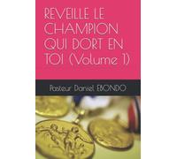 REVEILLE LE CHAMPION QUI DORT EN TOI (Volume 1)