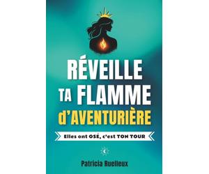 Réveille ta flamme d'aventurière: Elles ont osé, c'est ton tour.