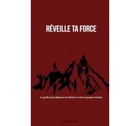 Réveillé ta force: Le guide pour dépasser tes propres limites et créer tes propre victoire