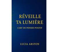 Réveille ta Lumière : L’Art de Penser Positif