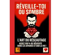 Réveille-toi ou sombre - L’art du réseautage : succès, affaires et motivation pour entrepreneurs, leaders, coachs, formateurs et mentors psychologie, discipline, stratégie, mentalité et résultats du