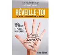 Réveille-toi - Tu es un vrai miracle de la nature: Libère ton esprit et plonge dans la vie