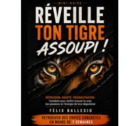REVEILLE TON TIGRE ASSOUPI !: Dépression, anxiété, procrastination : l'antidote pour (enfin) trouver ta voie, tes passions et l'énergie de tout dégommer