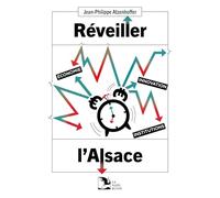 Réveiller l'Alsace. Economie, innovation, institutions.