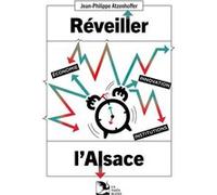 Réveiller l'Alsace. Economie, innovation, institutions Jean-Philippe Atzenhoffer (Auteur)