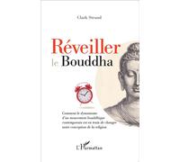 Réveiller le Bouddha Comment le dynamisme d'un mouvement bouddhique contemporain est en train de changer notre conception de la religion - Clark Strand - L'harmattan - broché - Essai