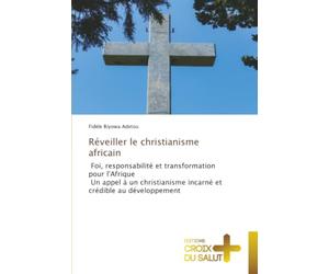 Réveiller le christianisme africain: Foi, responsabilité et transformation pour l'Afrique Un appel à un christianisme incarné et crédible au développement