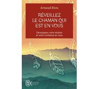 Réveillez Le Chaman Qui Est En Vous - Développez Votre Intuition Et Votre Confiance En Vous