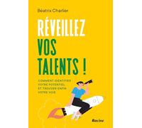 Réveillez vos talents !: Comment identifier votre potentiel et trouver enfin votre voie