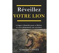 RÉVEILLEZ VOTRE LION: 8 étapes à franchir pour se libérer et vivre pleinement son existence