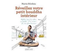 Réveillez votre petit Bouddha intérieur: Méditer dans le métro, au boulot, à la maison... et vivre plus heureux