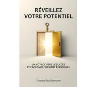 Réveillez Votre Potentiel: Un Voyage Vers le Succès et l’Accomplissement Personnel